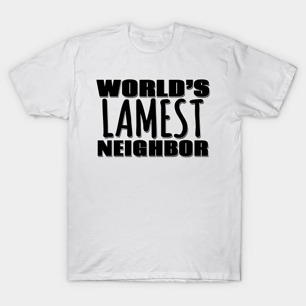 World's Lamest Neighbor T-Shirt by Mookle